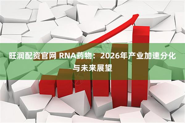 旺润配资官网 RNA药物：2026年产业加速分化与未来展望