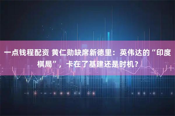 一点钱程配资 黄仁勋缺席新德里：英伟达的“印度棋局”，卡在了基建还是时机？